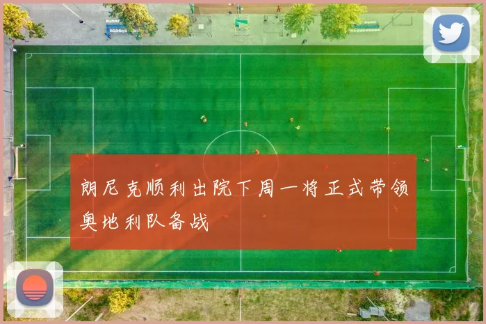 朗尼克顺利出院下周一将正式带领奥地利队备战